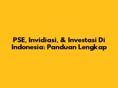 PSE, Invidiasi, & Investasi Di Indonesia: Panduan Lengkap