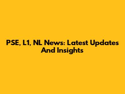 PSE, L1, NL News: Latest Updates And Insights