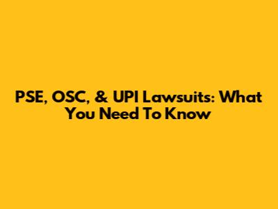 PSE, OSC, & UPI Lawsuits: What You Need To Know