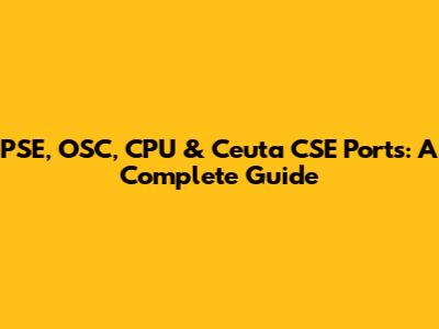 PSE, OSC, CPU & Ceuta CSE Ports: A Complete Guide