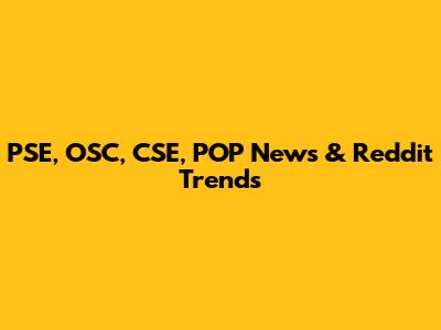 PSE, OSC, CSE, POP News & Reddit Trends