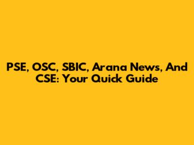 PSE, OSC, SBIC, Arana News, And CSE: Your Quick Guide