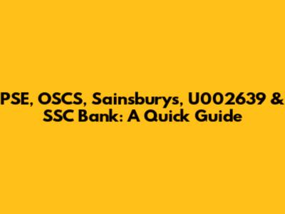 PSE, OSCS, Sainsbury's, U002639 & SSC Bank: A Quick Guide