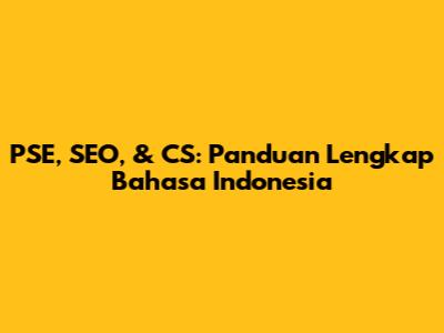 PSE, SEO, & CS: Panduan Lengkap Bahasa Indonesia
