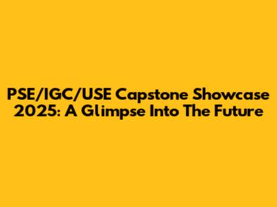 PSE/IGC/USE Capstone Showcase 2025: A Glimpse Into The Future