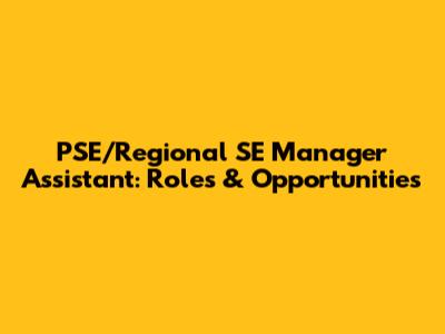 PSE/Regional SE Manager Assistant: Roles & Opportunities