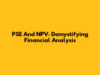 PSE And NPV: Demystifying Financial Analysis