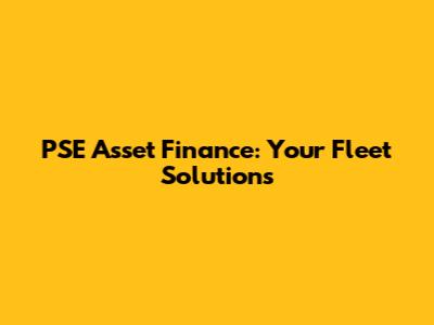 PSE Asset Finance: Your Fleet Solutions