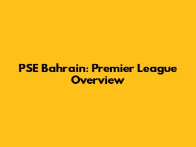 PSE Bahrain: Premier League Overview