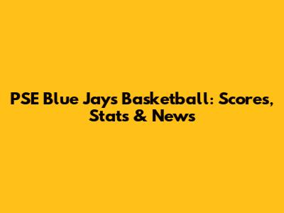 PSE Blue Jays Basketball: Scores, Stats & News