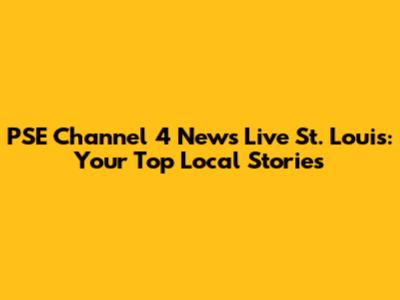 PSE Channel 4 News Live St. Louis: Your Top Local Stories