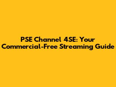 PSE Channel 4SE: Your Commercial-Free Streaming Guide