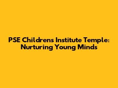 PSE Children's Institute Temple: Nurturing Young Minds
