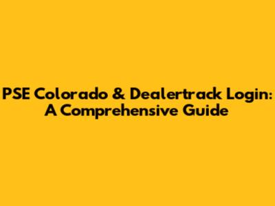 PSE Colorado & Dealertrack Login: A Comprehensive Guide