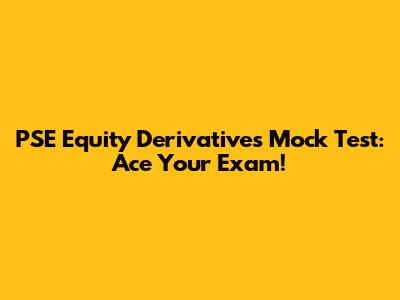 PSE Equity Derivatives Mock Test: Ace Your Exam!