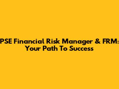 PSE Financial Risk Manager & FRM: Your Path To Success