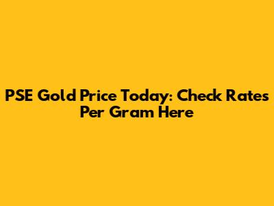 PSE Gold Price Today: Check Rates Per Gram Here