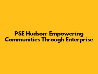 PSE Hudson: Empowering Communities Through Enterprise