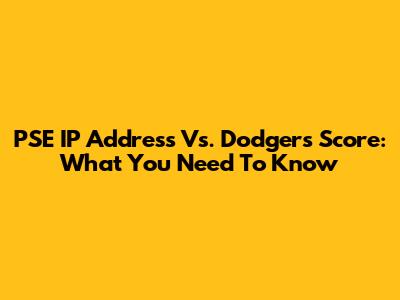 PSE IP Address Vs. Dodgers Score: What You Need To Know