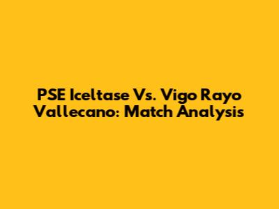PSE Iceltase Vs. Vigo Rayo Vallecano: Match Analysis