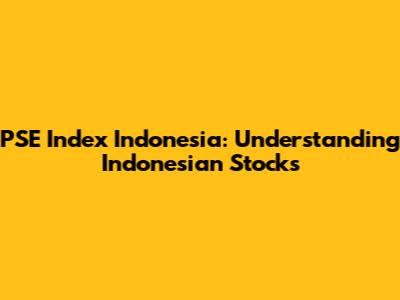 PSE Index Indonesia: Understanding Indonesian Stocks