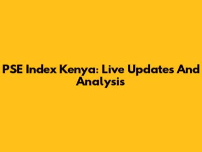 PSE Index Kenya: Live Updates And Analysis