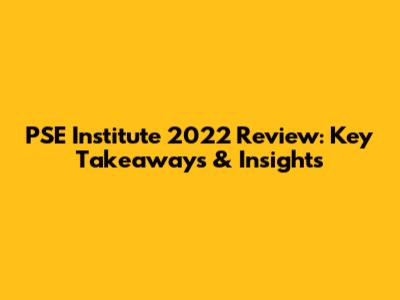 PSE Institute 2022 Review: Key Takeaways & Insights