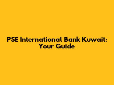PSE International Bank Kuwait: Your Guide