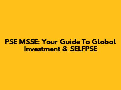 PSE MSSE: Your Guide To Global Investment & SELFPSE