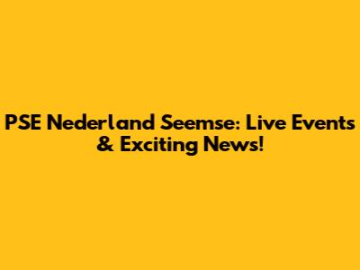 PSE Nederland Seemse: Live Events & Exciting News!