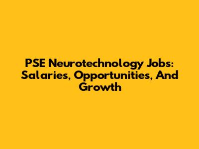 PSE Neurotechnology Jobs: Salaries, Opportunities, And Growth