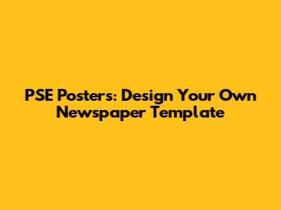 PSE Posters: Design Your Own Newspaper Template