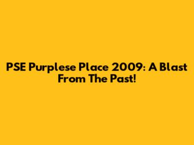 PSE Purplese Place 2009: A Blast From The Past!