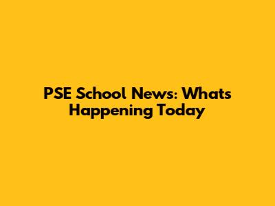 PSE School News: What's Happening Today