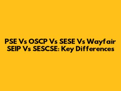 PSE Vs OSCP Vs SESE Vs Wayfair SEIP Vs SESCSE: Key Differences