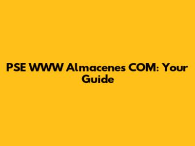 PSE WWW Almacenes COM: Your Guide