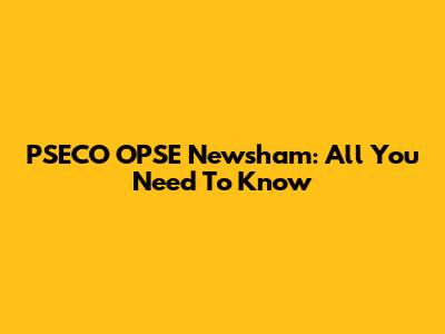 PSECO OPSE Newsham: All You Need To Know