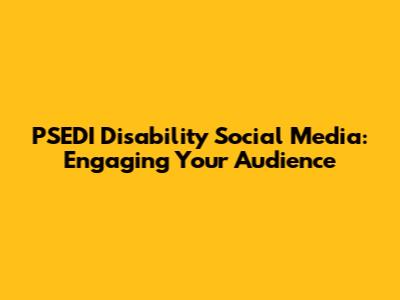 PSEDI Disability Social Media: Engaging Your Audience