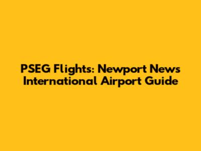 PSEG Flights: Newport News International Airport Guide
