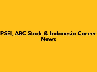 PSEI, ABC Stock & Indonesia Career News