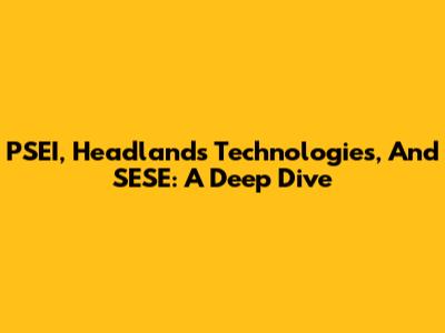 PSEI, Headlands Technologies, And SESE: A Deep Dive