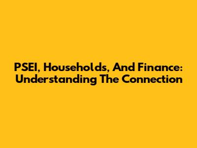 PSEI, Households, And Finance: Understanding The Connection