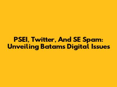 PSEI, Twitter, And SE Spam: Unveiling Batam's Digital Issues