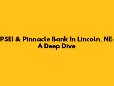 PSEI & Pinnacle Bank In Lincoln, NE: A Deep Dive