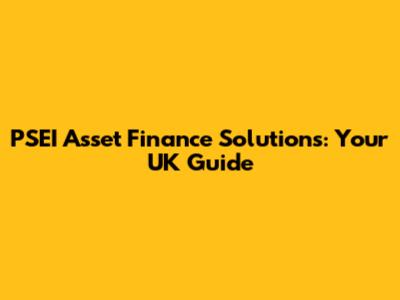 PSEI Asset Finance Solutions: Your UK Guide