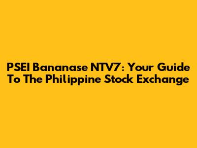 PSEI Bananase NTV7: Your Guide To The Philippine Stock Exchange