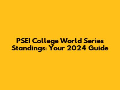PSEI College World Series Standings: Your 2024 Guide