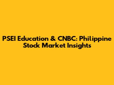 PSEI Education & CNBC: Philippine Stock Market Insights