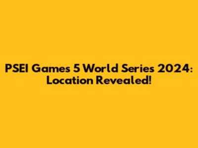 PSEI Games 5 World Series 2024: Location Revealed!