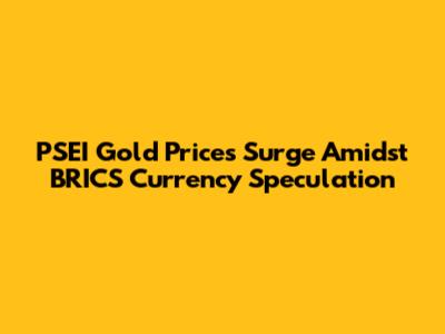 PSEI Gold Prices Surge Amidst BRICS Currency Speculation